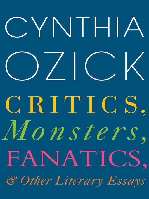 Title details for Critics, Monsters, Fanatics, and Other Literary Essays by Cynthia Ozick - Available
